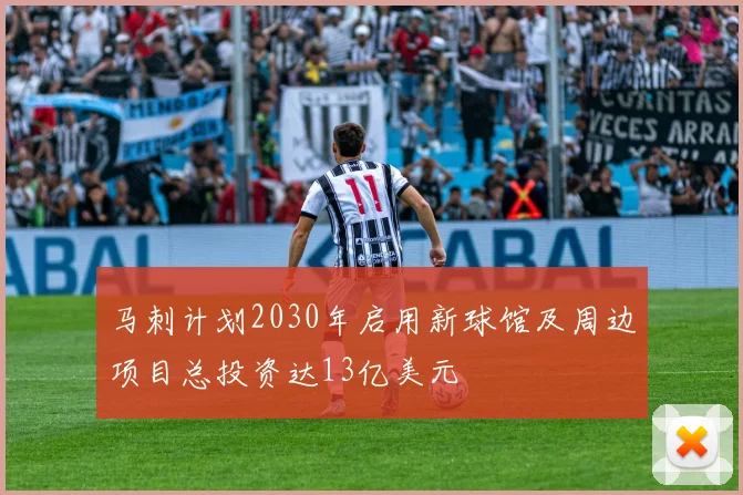 马刺计划2030年启用新球馆及周边项目总投资达13亿美元