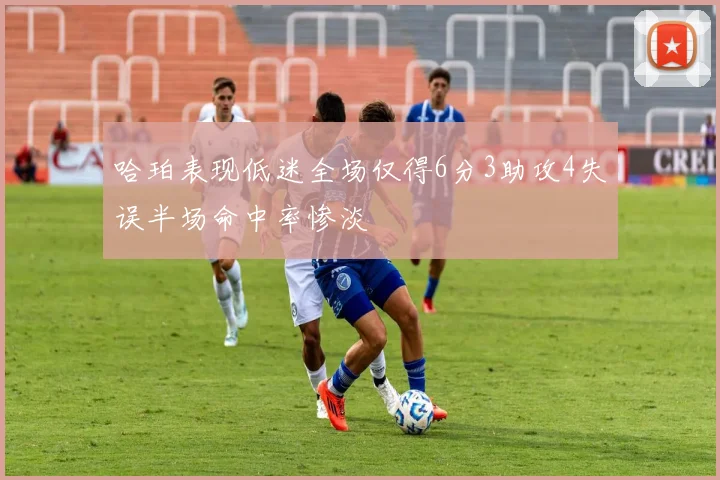 哈珀表现低迷全场仅得6分3助攻4失误半场命中率惨淡