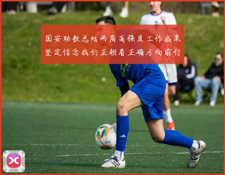 国安助教总结两周高强度工作成果坚定信念我们正朝着正确方向前行